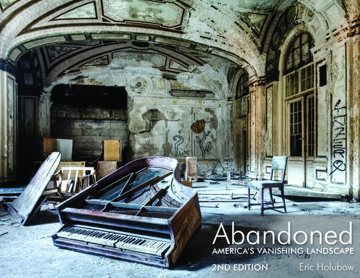 Abandoned, 2nd Edition: America's Vanishing Landscape by Holubow, Eric