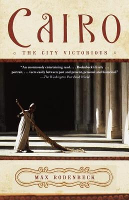 Cairo: The City Victorious by Rodenbeck, Max