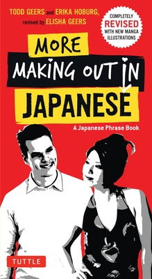 More Making Out in Japanese: Completely Revised and Expanded with New Manga Illustrations - A Japanese Language Phrase Book by Geers, Todd