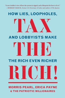 Tax the Rich!: How Lies, Loopholes, and Lobbyists Make the Rich Even Richer by Pearl, Morris