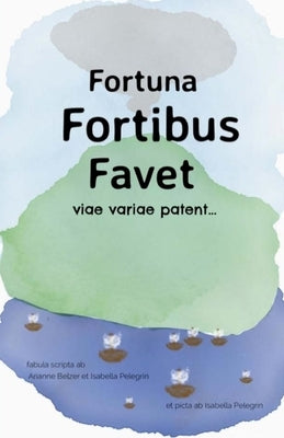 Fortuna Fortibus Favet: A Choose-Your-Own-Adventure by Pelegrin, Isabella M.