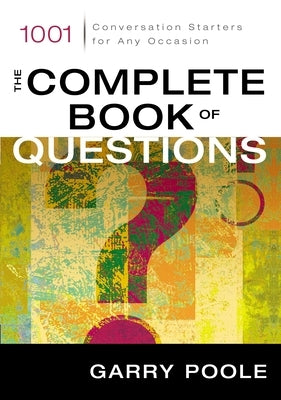 The Complete Book of Questions: 1001 Conversation Starters for Any Occasion by Poole, Garry D.