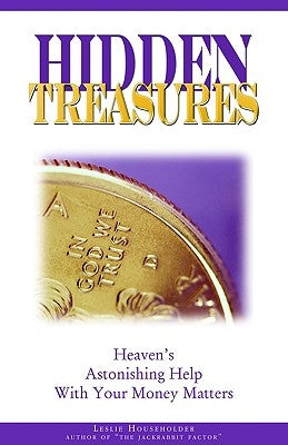 Hidden Treasures: Heaven's Astonishing Help with Your Money Matters by Householder, Leslie