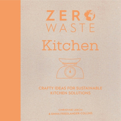 Zero Waste: Kitchen: Crafty Ideas for Sustainable Kitchen Solutions by Friedlander-Collins, Emma