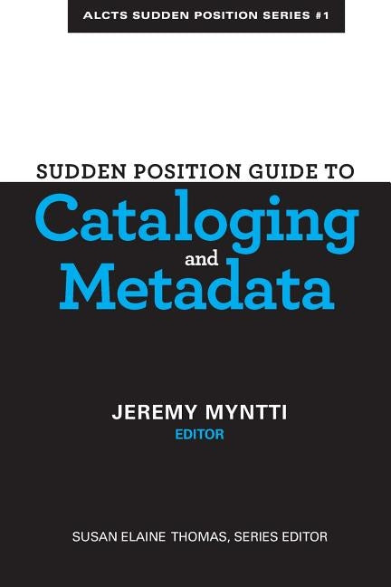 Sudden Position Guide to Cataloging & Metadata by Myntti, Jeremy