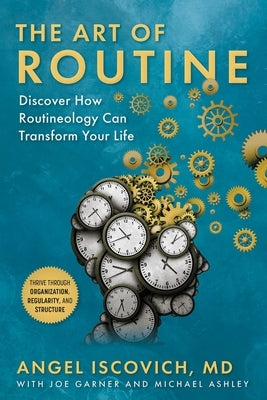 The Art of Routine: Discover How Routineology Can Transform Your Life by Iscovich, Angel