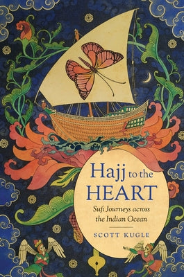 Hajj to the Heart: Sufi Journeys Across the Indian Ocean by Kugle, Scott