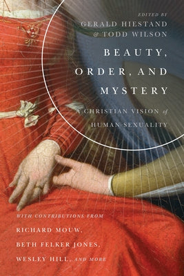 Beauty, Order, and Mystery: A Christian Vision of Human Sexuality by Hiestand, Gerald L.