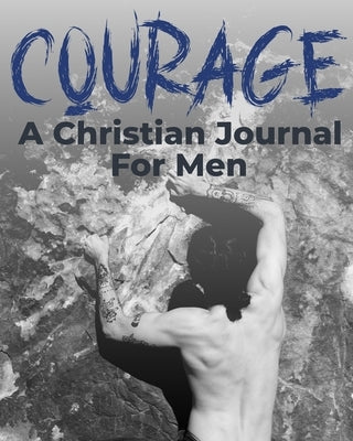 Courage - A Christian Journal for Men: A Christian Gratitude and Mindfulness Journal to Encourage Positive Habits and Gain Stress Relief by Wall, Jeff S.