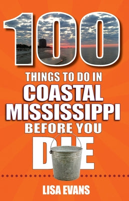 100 Things to Do in Coastal Mississippi Before You Die by Evans, Lisa