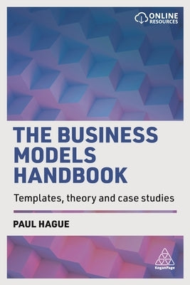 The Business Models Handbook: Templates, Theory and Case Studies by Hague, Paul