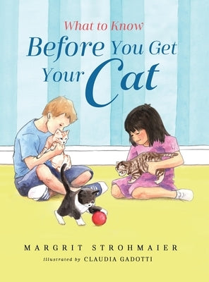 What to Know Before You Get Your Cat: A Rhyming Picture Book That Teaches Children About the Responsibility of Pet Ownership by Strohmaier, Margrit