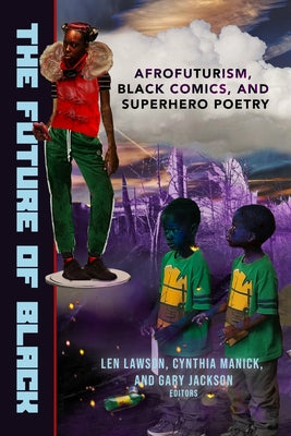 Future of Black: Afrofuturism, Black Comics, and Superhero Poetry by Jackson, Gary