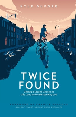 Twice Found: Getting a Second Chance at Life, Love, and Understanding God by Duford, Kyle