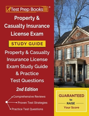 Property and Casualty Insurance License Exam Study Guide: Property & Casualty Insurance License Exam Study Guide and Practice Test Questions [2nd Edit by Test Prep Books