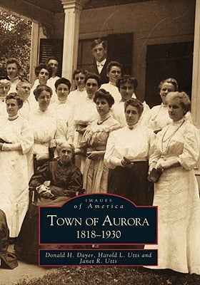 Town of Aurora, 1818-1930 by Dayer, Donald H.
