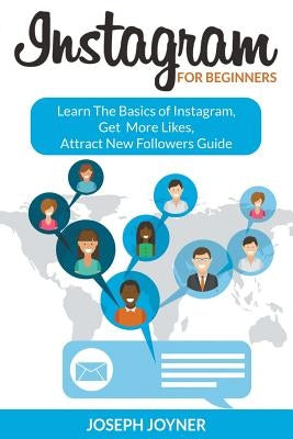 Instagram For Beginners: Learn The Basics of Instagram, Get More Likes, Attract New Followers Guide by Joyner, Joseph