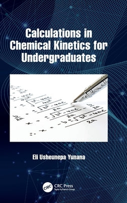 Calculations in Chemical Kinetics for Undergraduates by Yunana, Eli Usheunepa