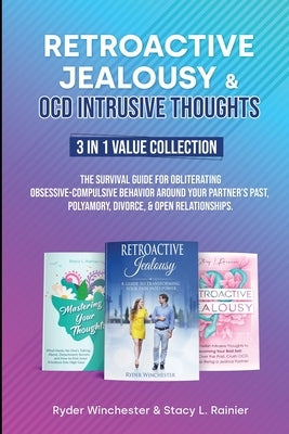 Retroactive Jealousy & OCD Intrusive Thoughts 3 in 1 Value Collection: The Survival Guide For Obliterating Obsessive-Compulsive Behavior Around Your P by Winchester, Ryder