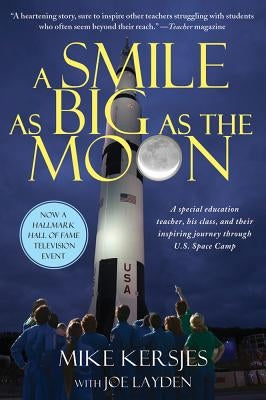 A Smile as Big as the Moon: A Special Education Teacher, His Class, and Their Inspiring Journey Through U.S. Space Camp by Kersjes, Mike