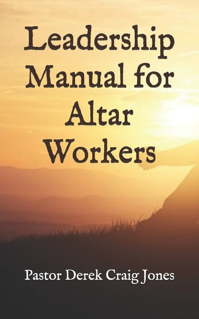 Leadership Manual for Altar Workers by Jones Pastor, Derek Craig