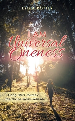 I Am Universal Oneness: Along Life's Journey the Divine Walks with Me by Potter, Lydia