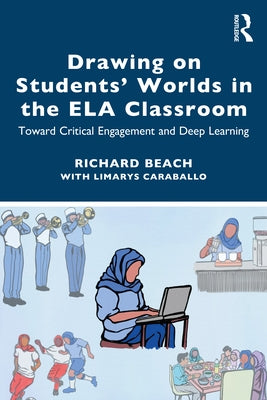 Drawing on Students' Worlds in the Ela Classroom: Toward Critical Engagement and Deep Learning by Beach, Richard