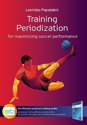 Training Periodization: for maximizing soccer performance by Papadakis, Leonidas