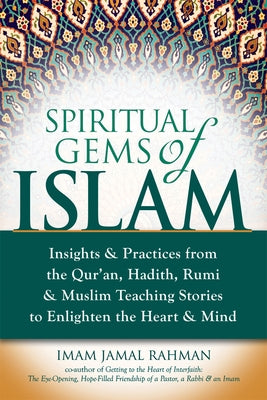 Spiritual Gems of Islam: Insights & Practices from the Qur'an, Hadith, Rumi & Muslim Teaching Stories to Enlighten the Heart & Mind by Rahman, Imam Jamal
