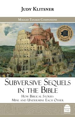 Subversive Sequels in the Bible: How Biblical Stories Mine and Undermine Each Other by Klitsner, Judy