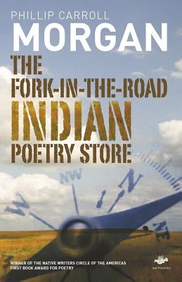 The Fork-In-The-Road Indian Poetry Store by Morgan, Phillip Carroll Carroll