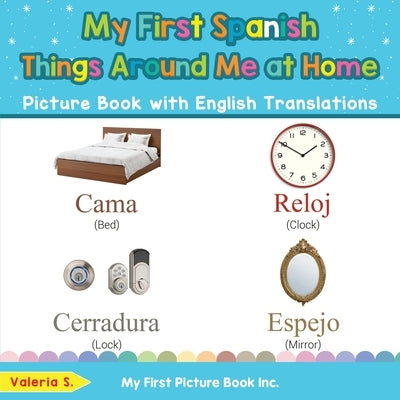 My First Spanish Things Around Me at Home Picture Book with English Translations: Bilingual Early Learning & Easy Teaching Spanish Books for Kids by S, Valeria
