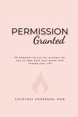 Permission Granted: 20 empowering journal prompts for you to take back your power and change your life by Anderson, Courtney