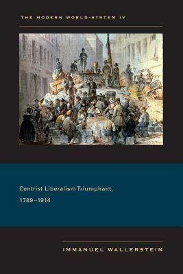 Centrist Liberalism Triumphant, 1789-1914 by Wallerstein, Immanuel