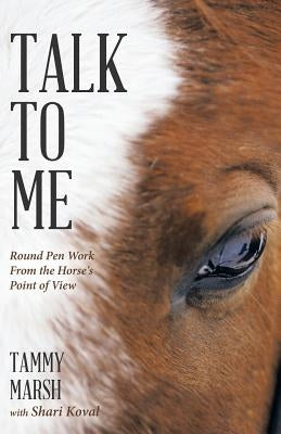 Talk to Me: Round Pen Work from the Horse's Point of View by Marsh, Tammy