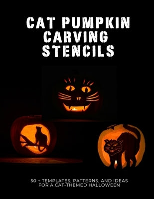 Cat Pumpkin Carving Stencils: 50+ Templates, Patterns, and Ideas for a Cat-Themed Halloween by Smith, Bob Q., Jr.