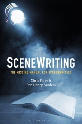 Scenewriting: The Missing Manual for Screenwriters by Perry, Chris