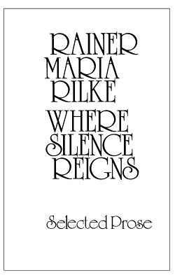 Where Silence Reigns by Rilke, Rainer Maria