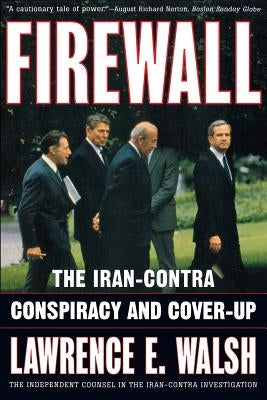 Firewall: The Iran-Contra Conspiracy and Cover-Up by Walsh, Lawrence E.
