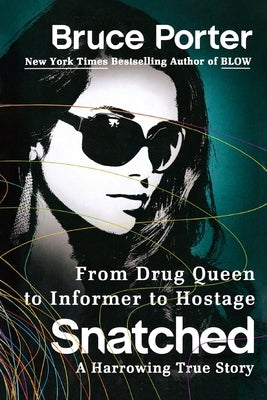 Snatched: From Drug Queen to Informer to Hostage--A Harrowing True Story by Porter, Bruce