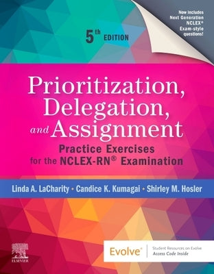 Prioritization, Delegation, and Assignment: Practice Exercises for the Nclex-Rn(r) Examination by Lacharity, Linda A.