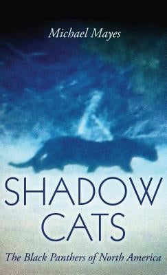 Shadow Cats: The Black Panthers of North America by Mayes, Michael