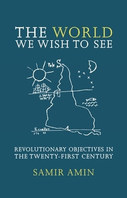 The World We Wish to See: Revolutionary Objectives in the Twenty-First Century by Amin, Samir