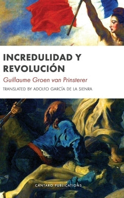 Incredulidad y Revolución by Van Prinsterer, Groen G.