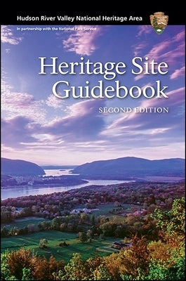 Hudson River Valley National Heritage Area: Heritage Site Guidebook, Second Edition by Hudson River Valley National Heritage Ar
