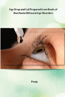 Eye Drop and Gel Prepared from Roots of Boerhavia Diffusa in Eye Disorders by P, Pooja