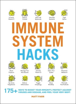 Immune System Hacks: 175+ Ways to Boost Your Immunity, Protect Against Viruses and Disease, and Feel Your Very Best! by Farr, Matt