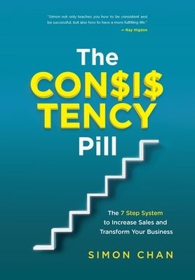 The Consistency Pill: The 7 Step System to Increase Sales and Transform Your Business by Chan, Simon