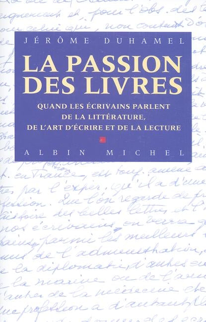 La Passion Des Livres: Quand les ecrivains parlent de la litterature, de l'art d'ecrire et de la lecture by Duhamel, Jerome