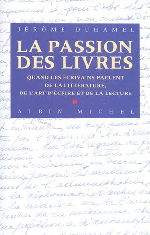 La Passion Des Livres: Quand les ecrivains parlent de la litterature, de l'art d'ecrire et de la lecture by Duhamel, Jerome